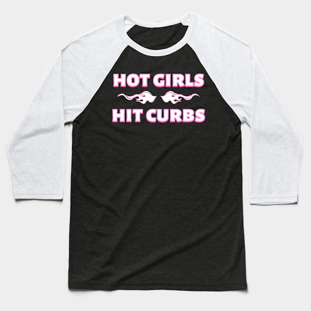 Hot Girls Hit Curbs Flame Baseball T-Shirt by Caring is Cool